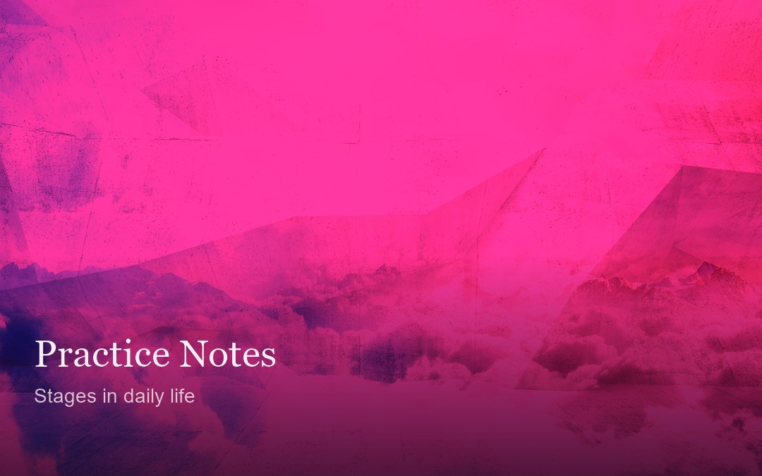 Practice Notes: Stages in Daily Life